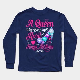 A Queen Was Born In April-Happy Birthday Long Sleeve T-Shirt